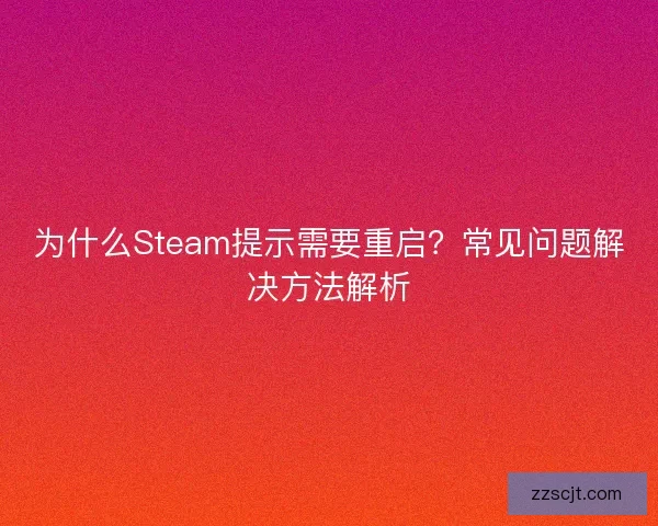 为什么Steam提示需要重启？常见问题解决方法解析