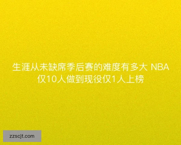 生涯从未缺席季后赛的难度有多大 NBA仅10人做到现役仅1人上榜